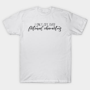 I Only Cry Over Fictional Characters T-Shirt